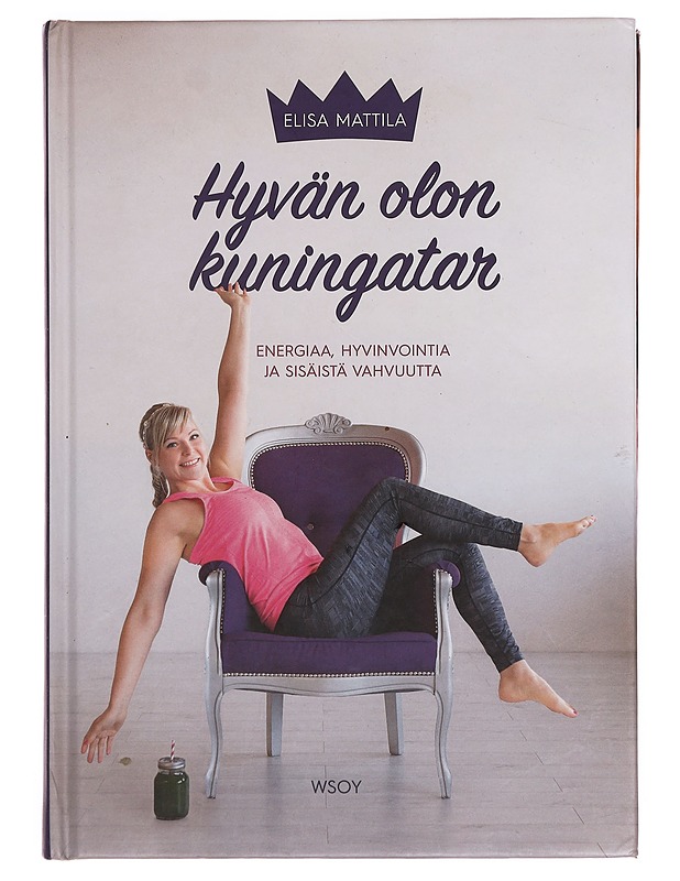 Hyvän olon kuningatar : energiaa, hyvinvointia ja sisäistä vahvuutta - Mattila, Elisa - Tietokirjat ja oppaat - 10105356454 - 0