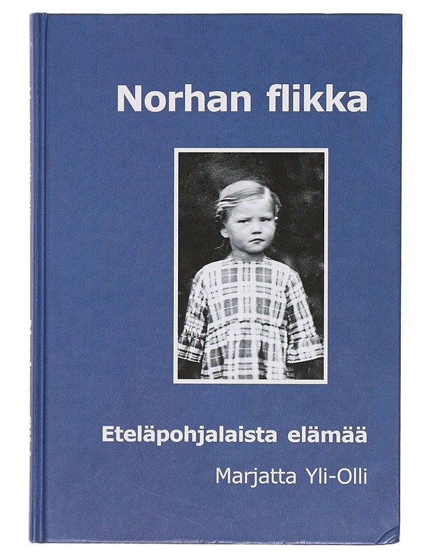 Norhan flikka : eteläpohjalaista elämää sotien ja rauhan ajoilta ; Norhalan ja Yli-Ollin suvut 1600-luvulta 2000-luvulle - Marjatta Yli-Olli - Elämäkerrat ja muistelmat - 10105356624 - 0