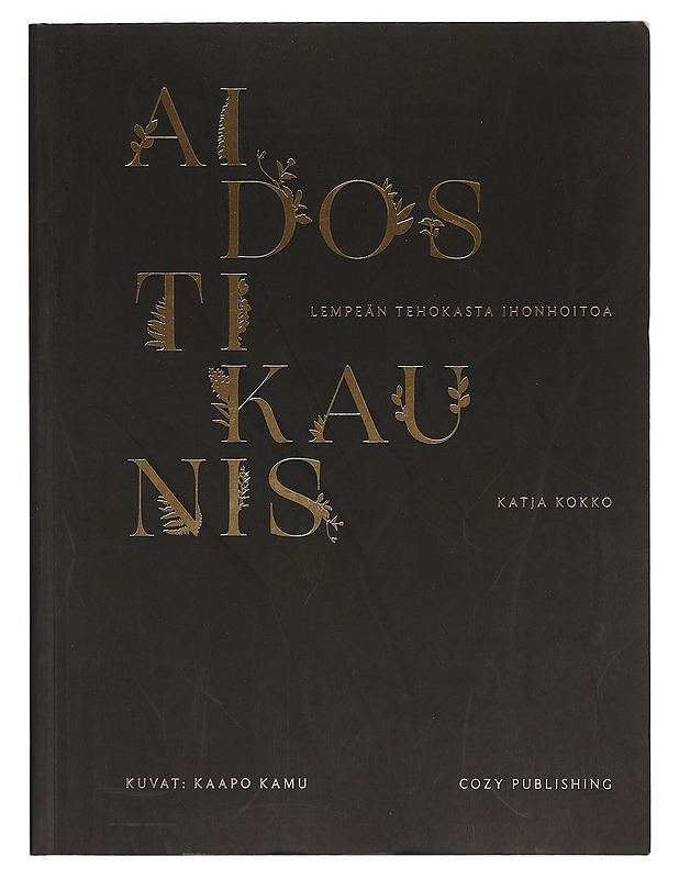 Aidosti kaunis : lempeän tehokasta ihonhoitoa - Kokko, Katja - Tietokirjat ja oppaat - 10105357521 - 0