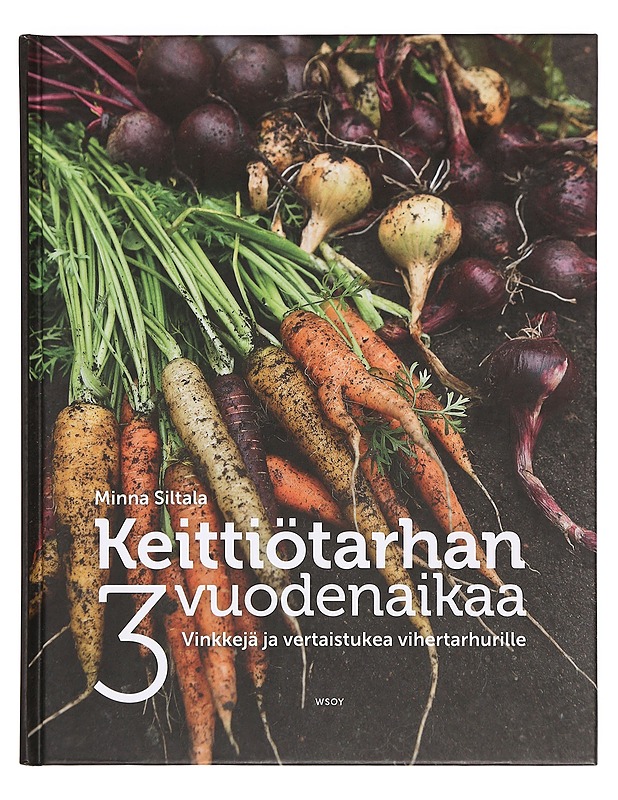 Keittiötarhan 3 vuodenaikaa : vinkkejä ja vertaistukea vihertarhurille - Minna Siltala - Tietokirjat ja oppaat - 10105357629 - 0