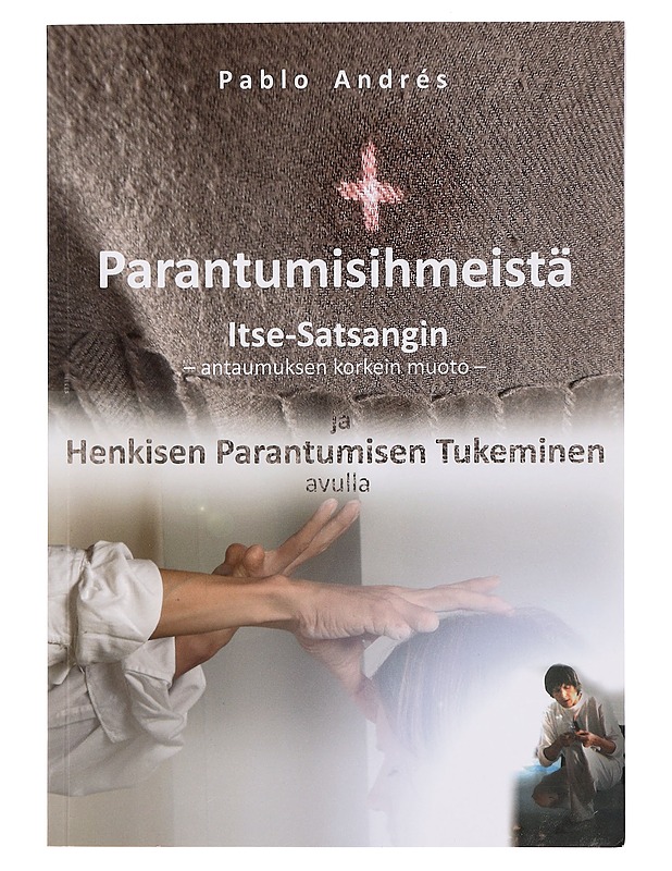 Parantumisihmeistä Itse-Satsangin - antaumuksen korkein muoto - ja henkisen parantumisen tukeminen avulla - Pablo Andrés - Harrastekirjat - 10105357847 - 0