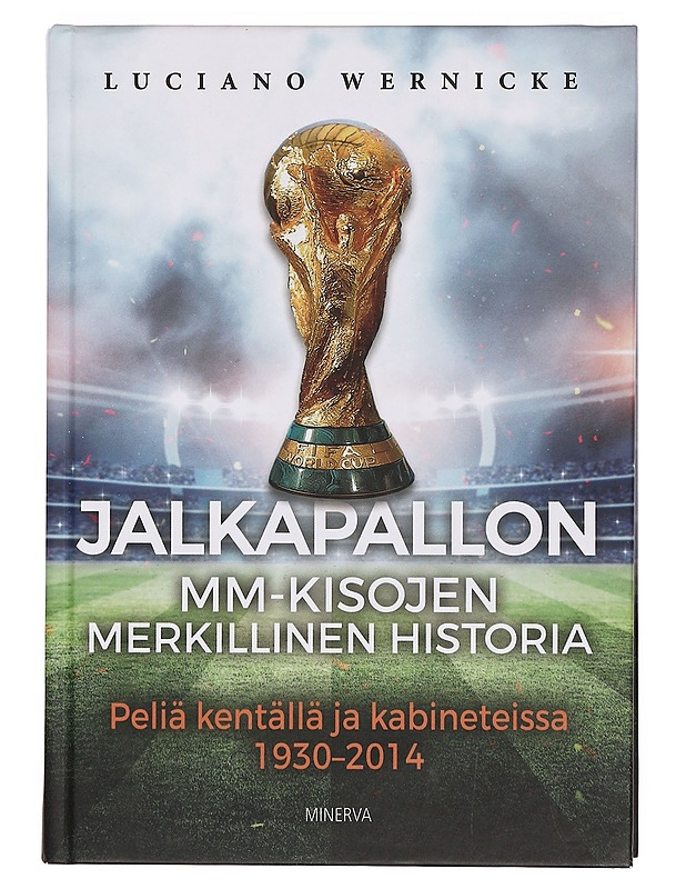 Jalkapallon MM-kisojen merkillinen historia : peliä kentällä ja kabineteissa 1930-2014 - Wernicke, Luciano - Tietokirjat - 10105358799 - 0