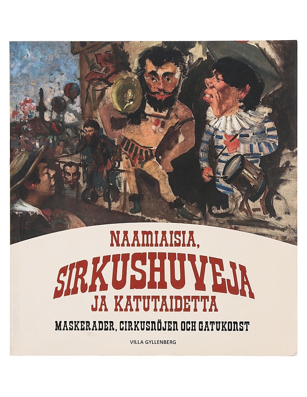Naamiaisia, sirkushuveja ja katutaidetta = Maskerader, cirkusnöjen och gatukonst - Nylund, Lotta - Taide- ja kulttuurikirjat - 10105358893 - 0
