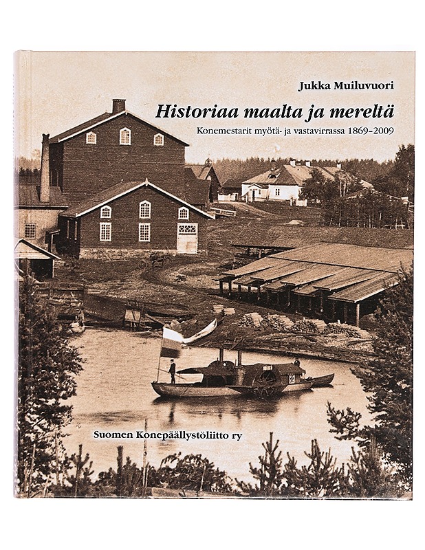 Historiaa maalta ja mereltä : konemestarit myötä- ja vastavirrassa 1869-2009 - Jukka Muiluvuori - Historiakirjat - 10105359295 - 0