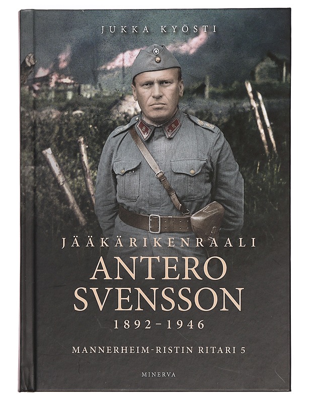 Jääkärikenraali Antero Svensson 1892-1946 : Mannerheim-ristin ritari 5 - Jukka Kyösti - Elämäkerrat ja muistelmat - 10105359306 - 0