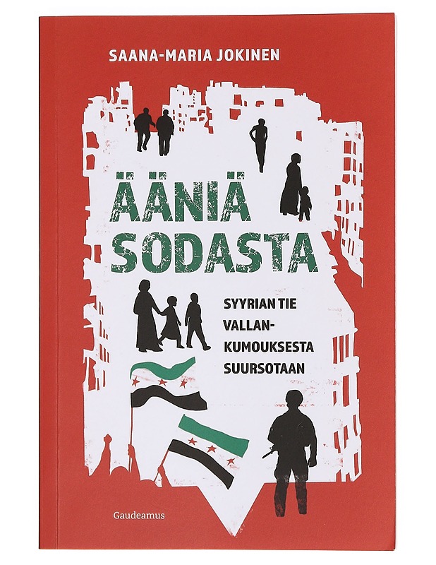 Ääniä sodasta : Syyrian tie vallankumouksesta suursotaan - Saana-Maria Jokinen - Tietokirjat ja oppaat - 10105359406 - 0