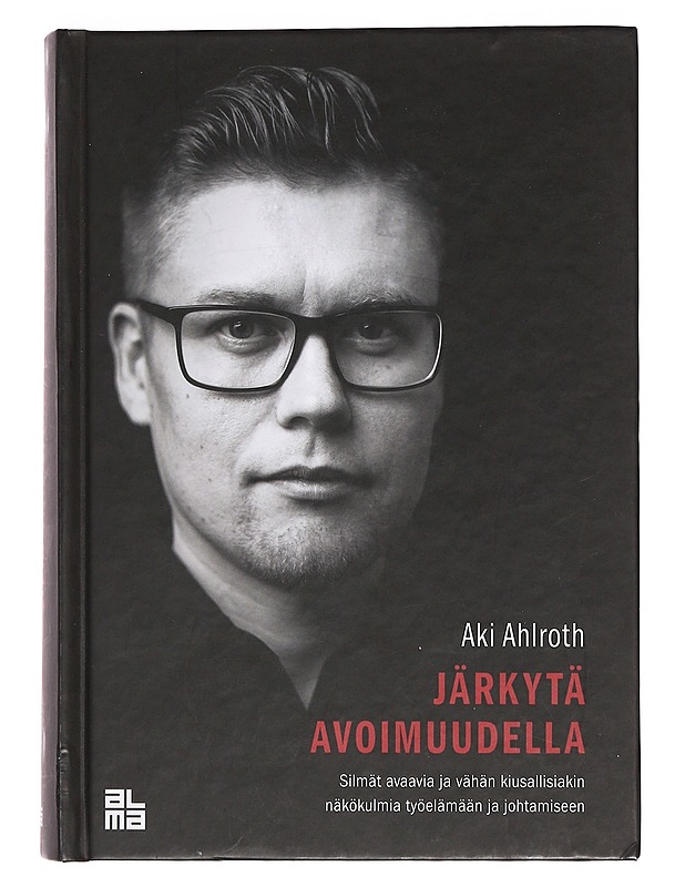 Järkytä avoimuudella : silmät avaavia ja vähän kiusallisiakin näkökulmia työelämään ja johtamiseen - Aki Ahlroth - Tietokirjat ja oppaat - 10105360180 - 0