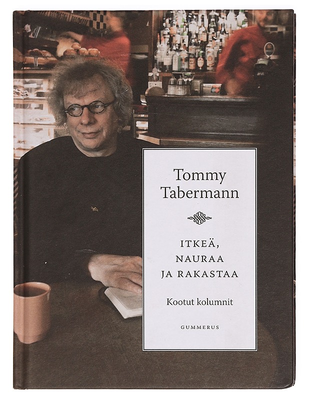 Itkeä, nauraa ja rakastaa : kootut kolumnit - Tommy Tabermann - Romaanit ja novellit - 10105360236 - 0