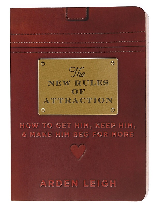 The new rules of attraction: how to get him, keep him & make him beg for more - Arden Leigh - Tietokirjat ja oppaat - 10105361217 - 0
