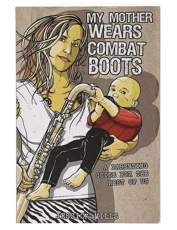 My mother wears combat boots : a parenting guide for the rest of us - Jessica Mills - Tietokirjat ja oppaat - 10105361715 - 0
