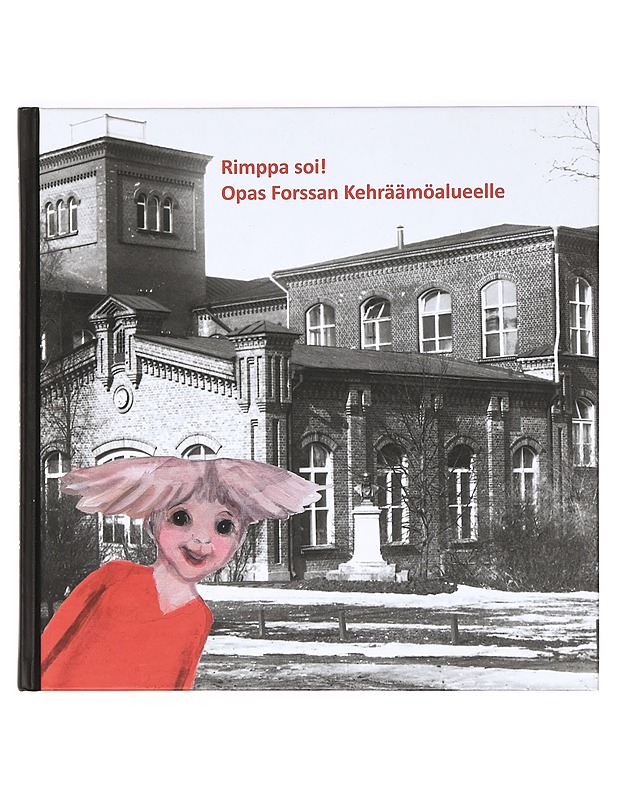 Rimppa soi! : opas Forssan Kehräämöalueelle - [teksti:] Kristiina Huttunen ; [piirrokset:] Petra Heikkilä ; [kuvatekstit: ja Langan tarina:] Asta Suominen ; [English résumé: Jyri K - Historiakirjat - 10105362697 - 0