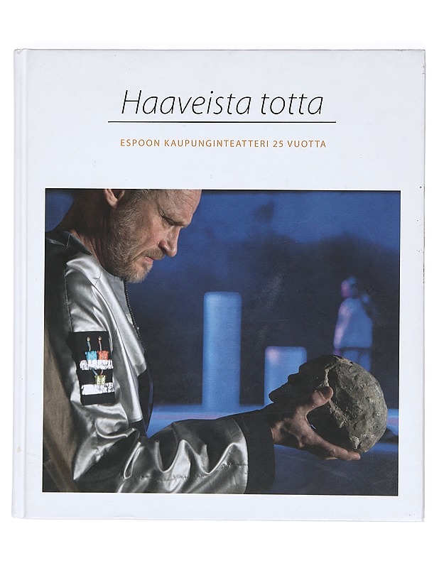 Haaveista totta : Espoon Kaupunginteatteri 25 vuotta : Espoon Kaupunginteatterin kannatusyhdistys 30 vuotta - Agarth, Marika - Historiakirjat - 10105362938 - 0