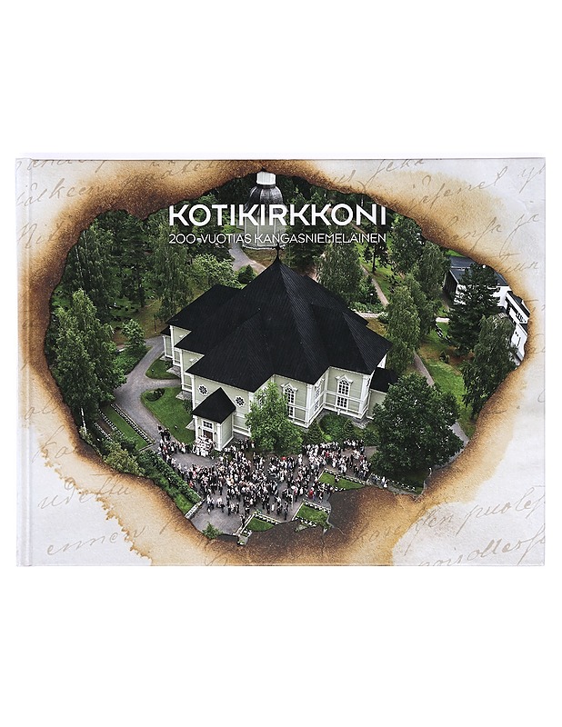 Kotikirkkoni : 200-vuotias kangasniemeläinen - Hokkanen, Tuija - Historiakirjat - 10105363267 - 0