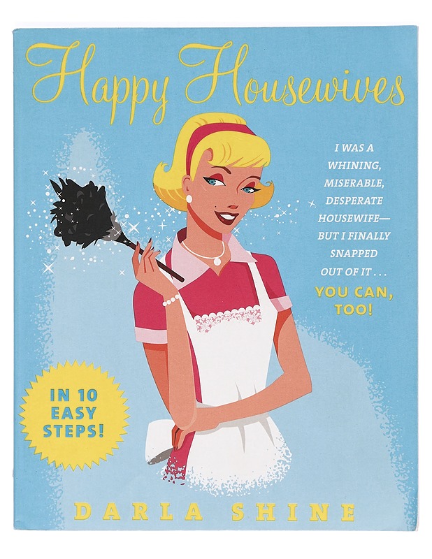 Happy Housewives: I Was a Whining, Miserable, Desperate Housewife--But I Finally Snapped Out of It...You Can, Too! - Darla Shine - Tietokirjat ja oppaat - 10105363434 - 0