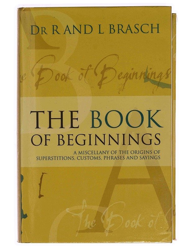 Book of Beginnings : A miscellany of the origins of superstitions, customs, phrases and sayings - Dr R. and L. Brasch - Tietokirjat ja oppaat - 10105363471 - 0