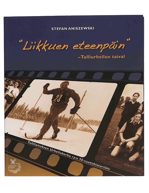 "Liikkuen eteenpäin" : tulliurheilun taival : Tullilaitoksen urheilukerho ry:n 50-vuotishistoriikki - Stefan Aniszewski - Tietokirjat ja oppaat - 10105363580 - 0