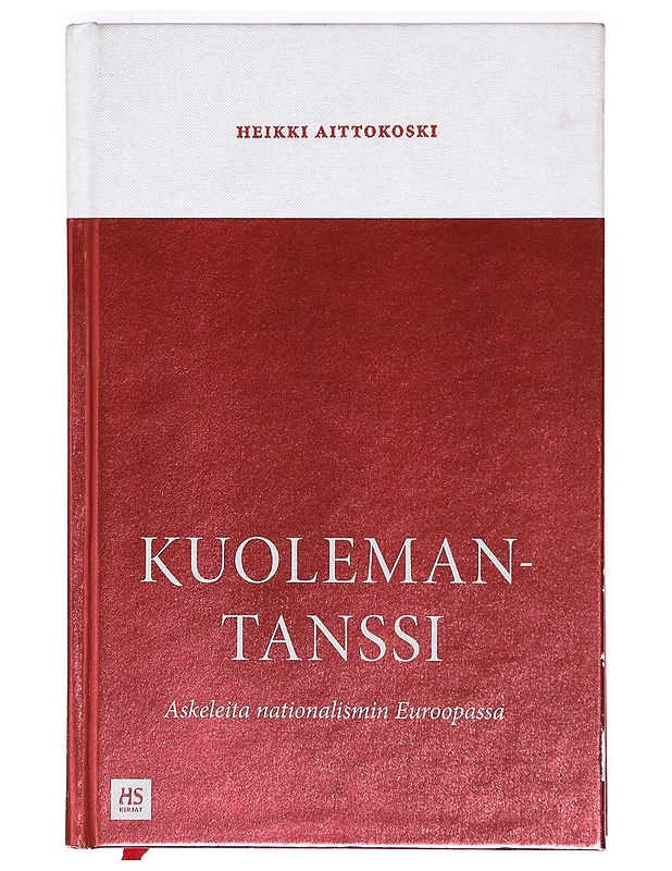 Kuolemantanssi : askeleita nationalismin Euroopassa - Heikki Aittokoski - Historiakirjat - 10105363648 - 0