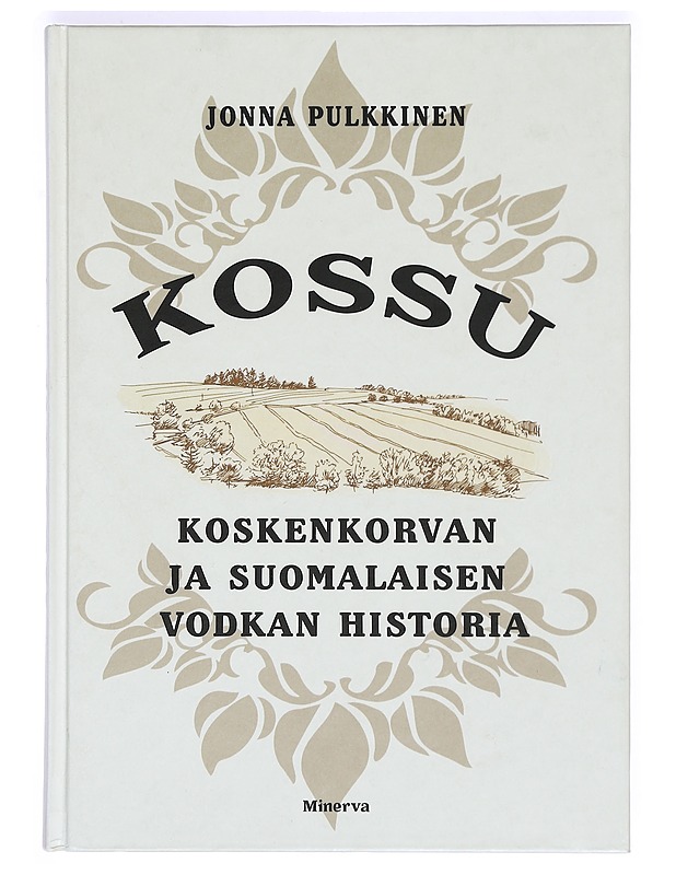 Kossu : Koskenkorvan ja suomalaisen vodkan historia - Pulkkinen, Jonna - Ruokakirjat - 10105364034 - 0