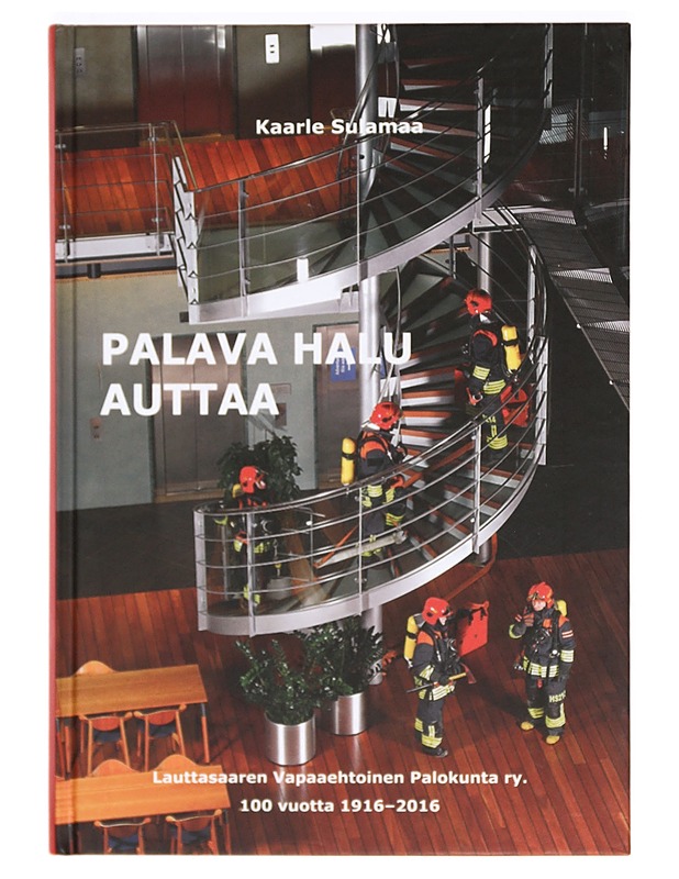 Palava halu auttaa: Lauttasaaren Vapaaehtoinen Palokunta ry. 100 vuotta 1916-2016 - Kaarle Sulamaa - Historiakirjat - 10105365260 - 0
