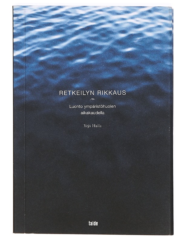 Retkeilyn rikkaus : luonto ympäristöhuolen aikakaudella - Yrjö Haila - Tietokirjat ja oppaat - 10105365601 - 0