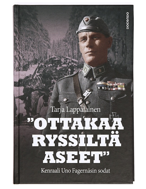 "Ottakaa ryssiltä aseet" : kenraali Uno Fagernäsin sodat - Tarja Lappalainen - Elämäkerrat ja muistelmat - 10105365906 - 0
