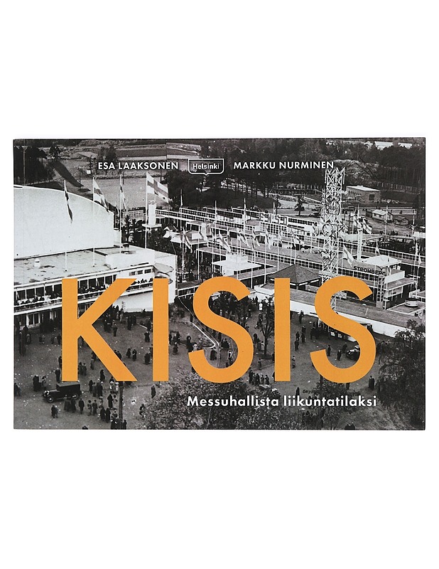 Kisis : messuhallista liikuntatilaksi - [teksti:] Esa Laaksonen, Markku Nurminen - Historiakirjat - 10105366316 - 0