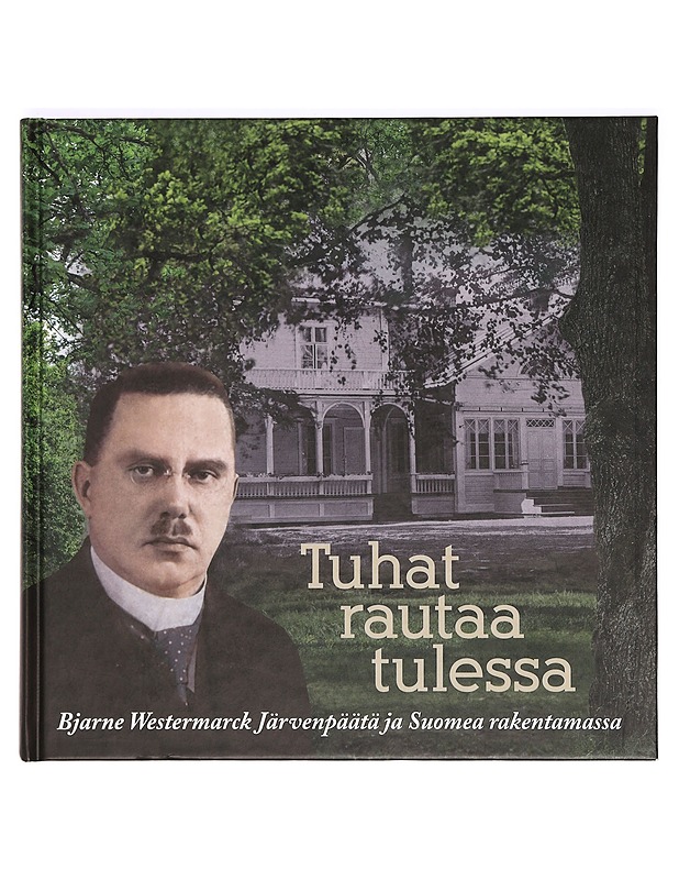 Tuhat rautaa tulessa : Bjarne Westermarck Järvenpäätä ja Suomea rakentamassa - Siltasari-Peltonen, Tuula - Elämäkerrat ja muistelmat - 10105366514 - 0