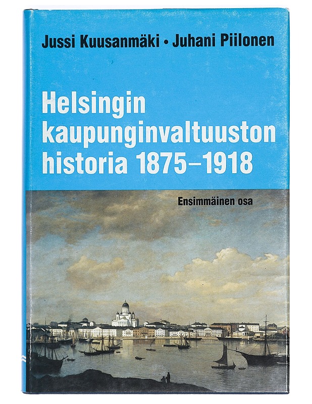 Helsingin kaupunginvaltuuston historia. 1. osa, 1875-1918 - Kuusanmäki, Jussi ; Piilonen, Juhani - Historiakirjat - 10105366619 - 0