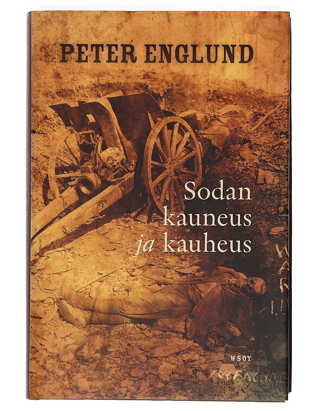 Sodan kauneus ja kauheus : 215 lyhyttä lukua ensimmäisestä maailmansodasta - Englund, Peter - Romaanit ja novellit - 10105366685 - 0