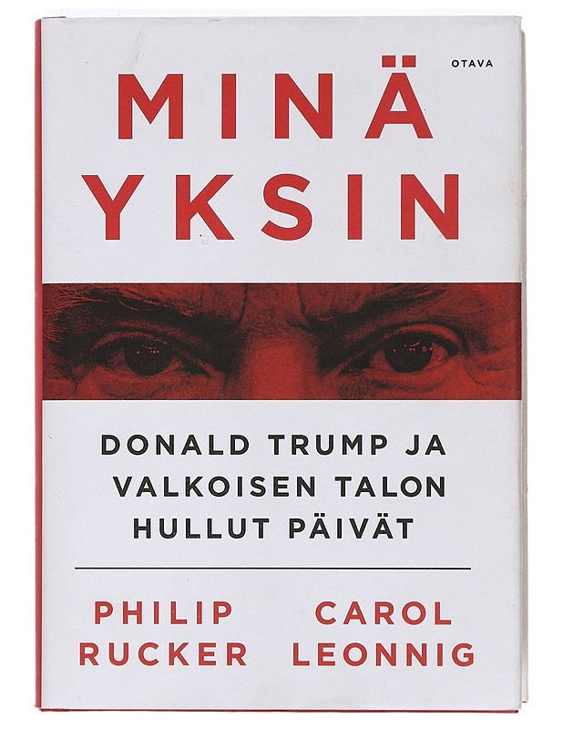 Minä yksin : Donald Trump ja Valkoisen talon hullut päivät - Rucker, Philip - Elämäkerrat ja muistelmat - 10105367133 - 0