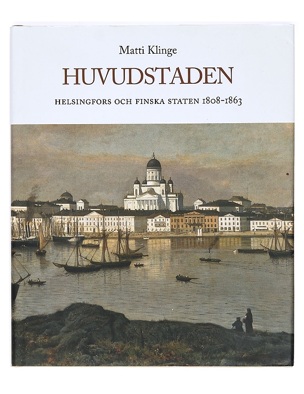 Huvudstaden : Helsingfors och finska staten 1808-1863 - Klinge, Matti - Tietokirjat ja oppaat - 10105367197 - 0