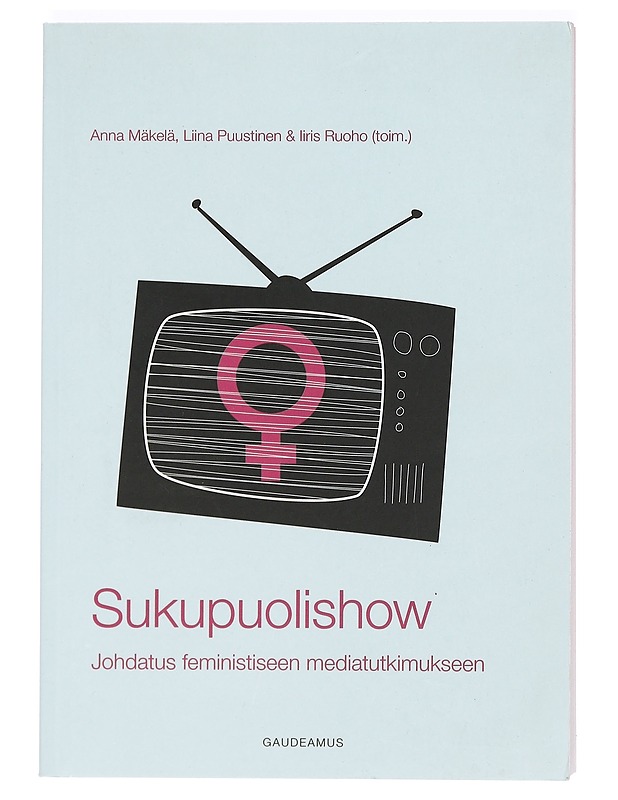 Sukupuolishow : johdatus feministiseen mediatutkimukseen - Mäkelä, Anna - Tietokirjat ja oppaat - 10105368417 - 0