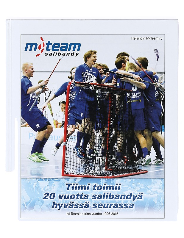 Tiimi toimii : 20 vuotta salibandyä hyvässä seurassa : M-Teamin tarina vuodet 1996-2015 - Tervo, Jaakko - Tietokirjat ja oppaat - 10105368676 - 0