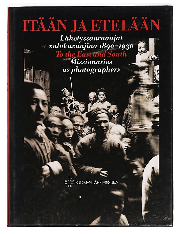 Itään ja etelään : lähetyssaarnaajat valokuvaajina 1890-1930 = To the East and South : missionaries as photographers = I fjärran land : missionärerna som fotografer = KUuzilo nokOl - Tietokirjat ja oppaat - 10105368991 - 0