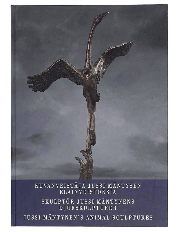 Kuvanveistäjä Jussi Mäntysen eläinveistoksia = Skulptör Jussi Mäntynens djurskulpturer = Jussi Mäntynen's animal scultures - Taide- ja kulttuurikirjat - 10105370035 - 0