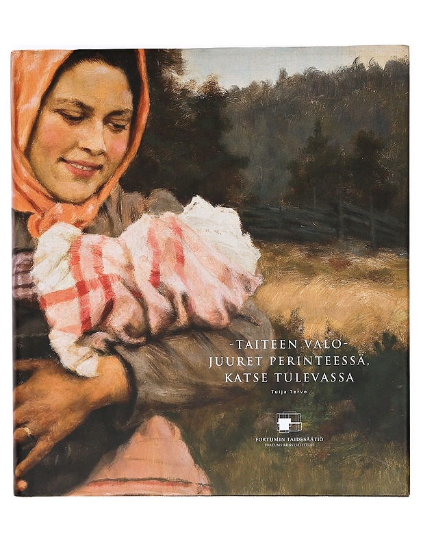 Taiteen valo : juuret perinteessä, katse tulevassa - Peltomaa, Tuija - Taide- ja kulttuurikirjat - 10105371293 - 0