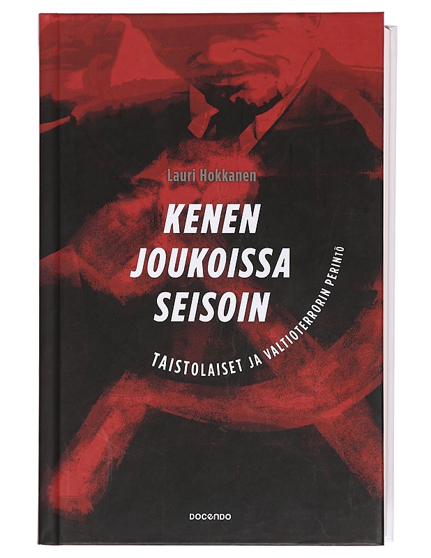 Kenen joukoissa seisoin : taistolaiset ja valtioterrorin perintö - Lauri Hokkanen - Elämäkerrat ja muistelmat - 10105372084 - 0