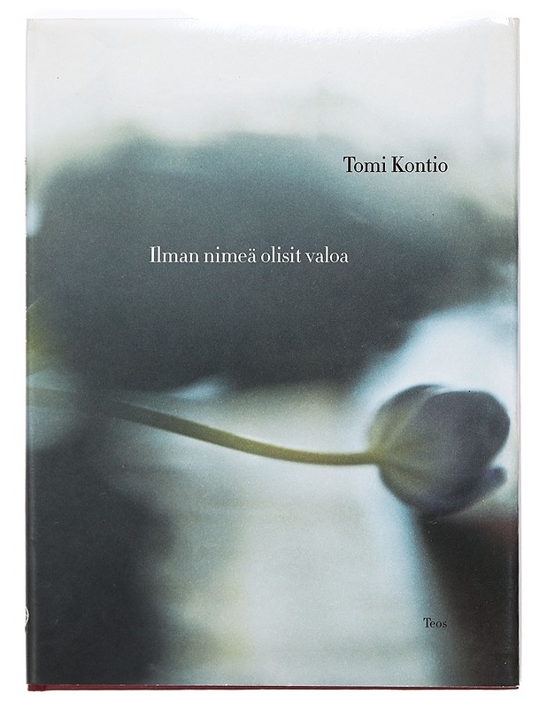 Ilman nimeä olisit valoa - Tomi Kontio - Runot ja näytelmät - 10105373467 - 0