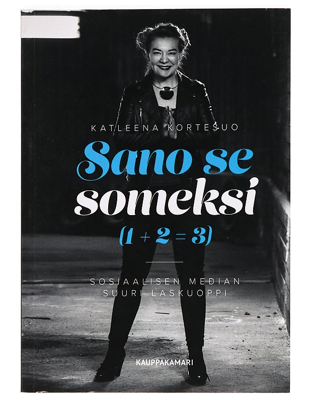 Sano se someksi (1+2=3) : sosiaalisen median suuri laskuoppi - Katleena Kortesuo - Tietokirjat ja oppaat - 10105373577 - 0