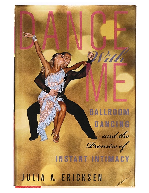 Dance With Me: Ballroom Dancing and the Promise of Instant Intimacy-Julia Ericksen - Harrastekirjat - 10105373812 - 0