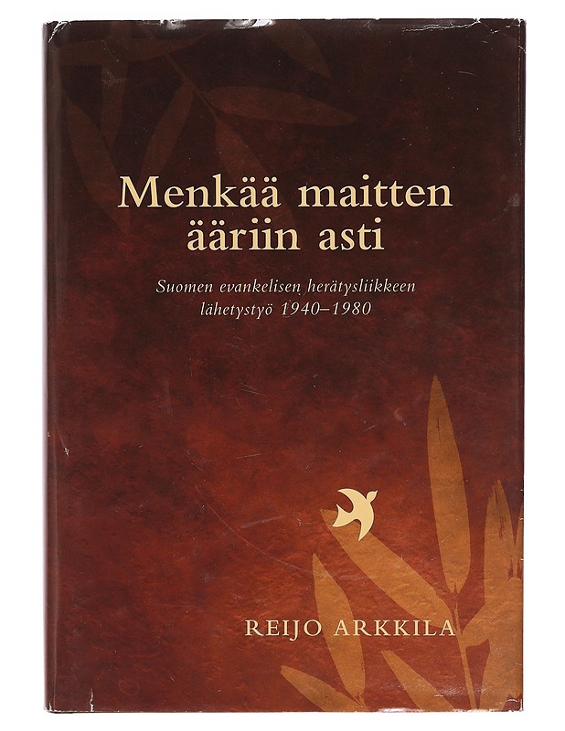 Menkää maitten ääriin asti : Suomen evankelisen herätysliikkeen lähetystyö 1940-1980 - Reijo Arkkila - Tietokirjat ja oppaat - 10105373820 - 0