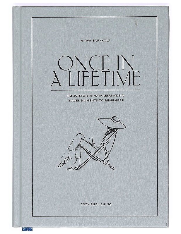 Once in a lifetime : ikimuistoisia matkaelämyksiä = Once in a lifetime : travel moments to remember - Saukkola, Mirva - Tietokirjat ja oppaat - 10105374058 - 0