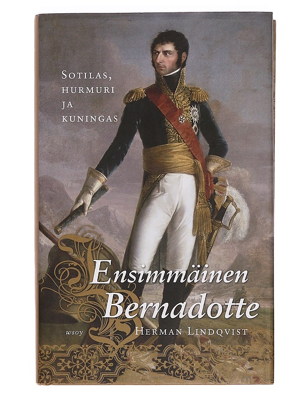 Ensimmäinen Bernadotte : sotilas, hurmuri ja kuningas - Lindqvist, Herman - Elämäkerrat ja muistelmat - 10105374262 - 0