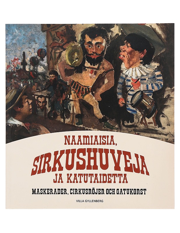 Naamiaisia, sirkushuveja ja katutaidetta = Maskerader, cirkusnöjen och gatukonst - Nylund, Lotta - Tietokirjat ja oppaat - 10105374464 - 0