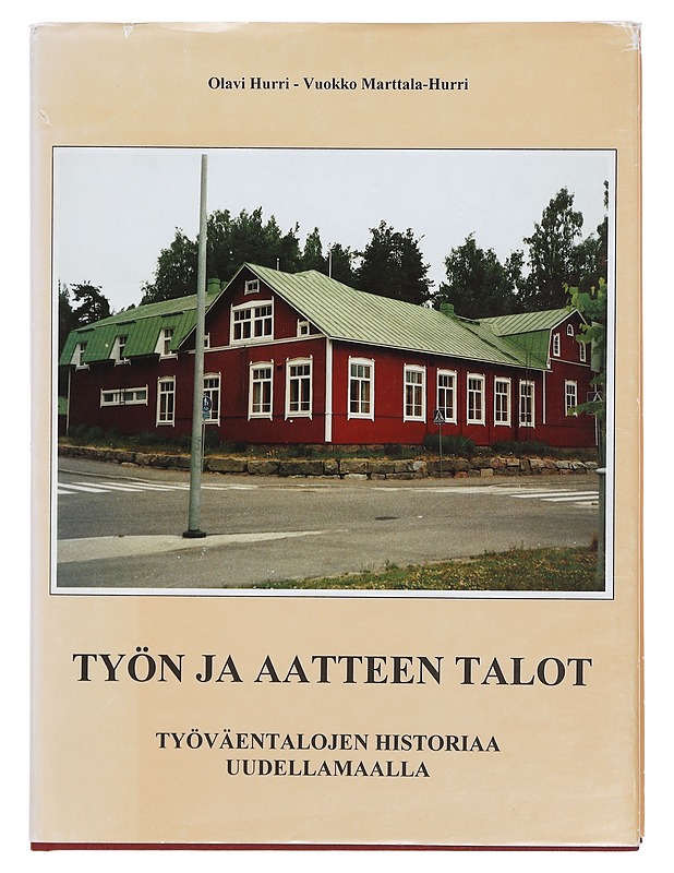 Työn ja aatteen talot : työväentalojen historiaa Uudellamaalla - Hurri, Olavi - Tietokirjat ja oppaat - 10105374683 - 0