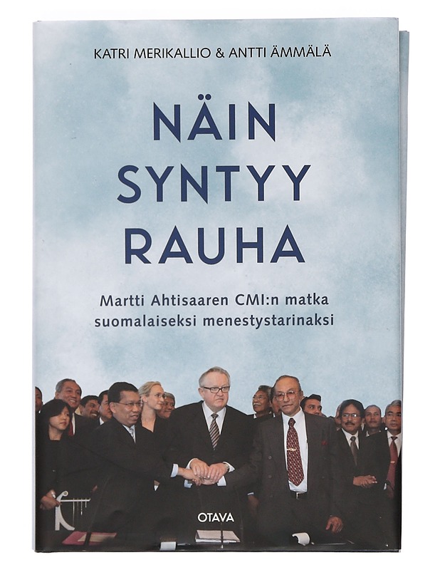 Näin syntyy rauha : Martti Ahtisaaren CMI:n matka suomalaiseksi menestystarinaksi - Merikallio, Katri - Historiakirjat - 10105374851 - 0