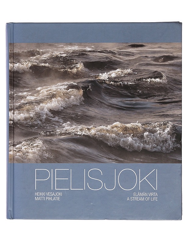 Pielisjoki / elämän virta : a stream of life ; Pielisjoki - Vesajoki, Heikki - Historiakirjat - 10105375022 - 0