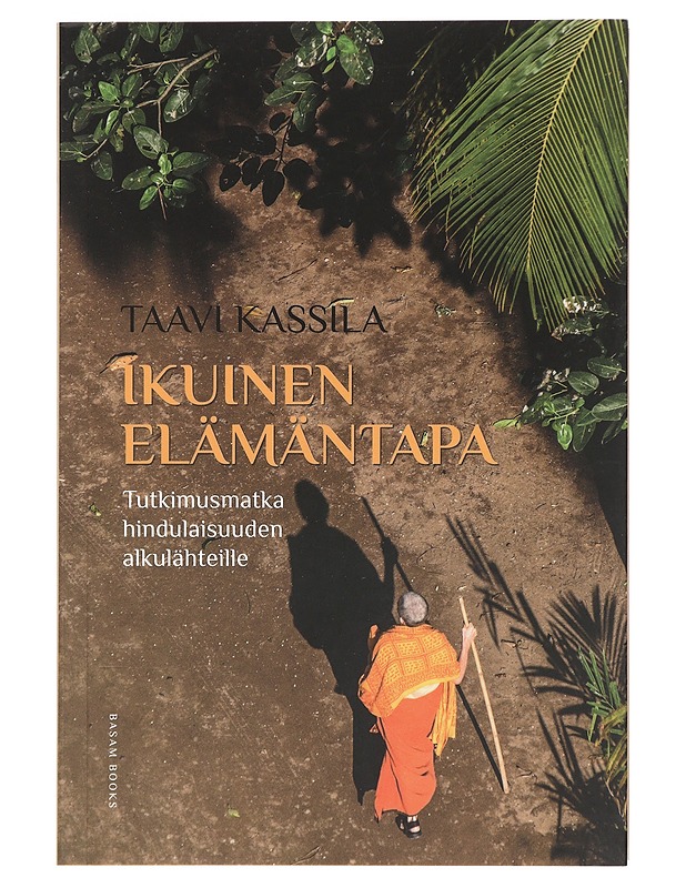 Ikuinen elämäntapa : tutkimusmatka hindulaisuuden alkulähteille - Kassila, Taavi - Tietokirjat ja oppaat - 10105375714 - 0