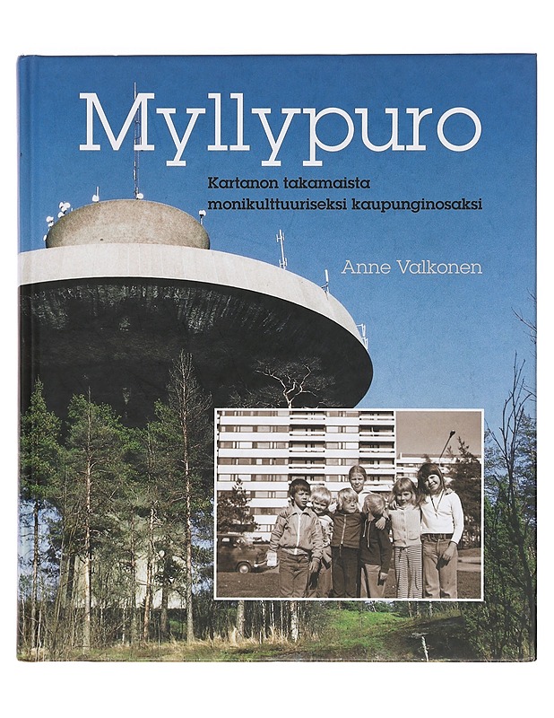 Myllypuro : kartanon takamaista monikulttuuriseksi kaupunginosaksi - Valkonen, Anne - Elämäkerrat ja muistelmat - 10105376609 - 0
