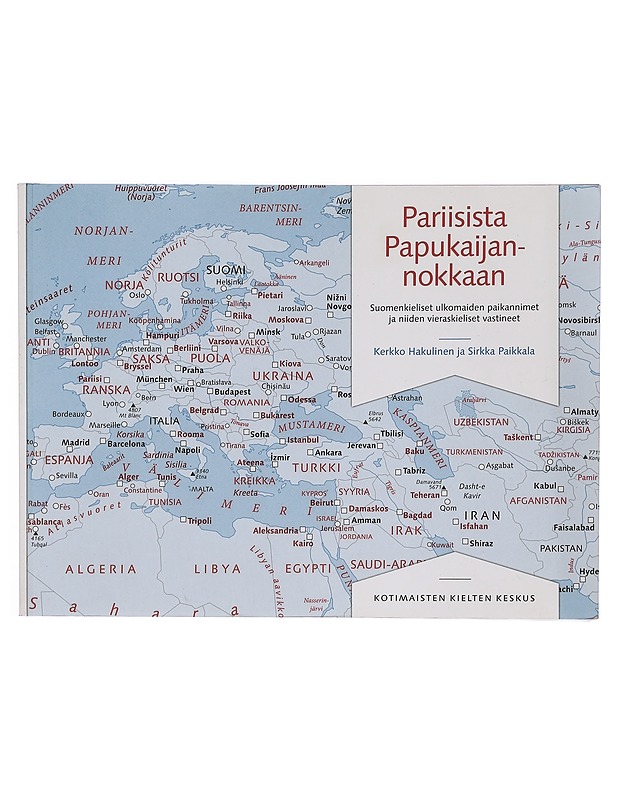 Pariisista Papukaijannokkaan : suomenkieliset ulkomaiden paikannimet ja niiden vieraskieliset vastineet - Hakulinen, Kerkko - Tietokirjat ja oppaat - 10105377133 - 0